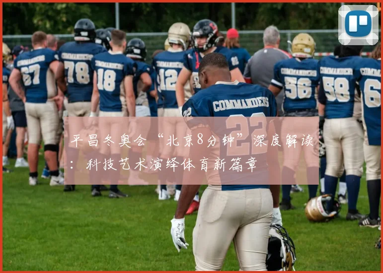平昌冬奥会“北京8分钟”深度解读：科技艺术演绎体育新篇章