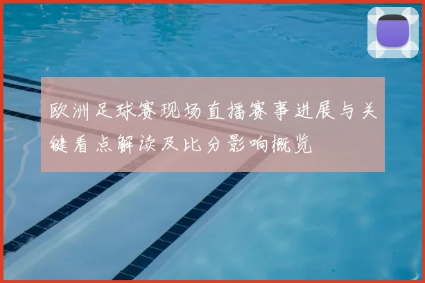欧洲足球赛现场直播赛事进展与关键看点解读及比分影响概览
